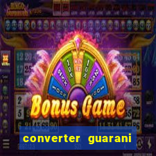 converter guarani em reais